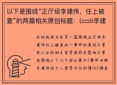 以下是围绕“正厅级李建伟，任上被查”的两篇相关原创标题：(ccdi李建伟)